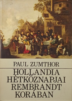Paul Zumthor - Hollandia h�tk�znapjai Rembrandt kor�ban