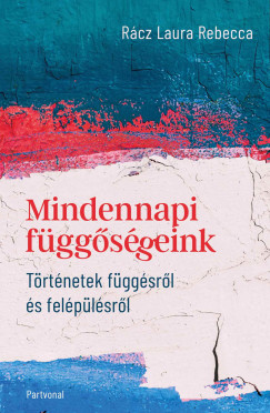 R�cz Laura Rebecca - Mindennapi f�gg�s�geink - T�rt�netek f�gg�sr�l �s fel�p�l�sr�l