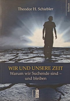 Theodor H. Schiebler - Wir und unsere Zeit