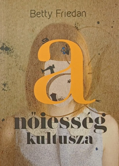 Betty Friedan - A nőiesség kultusza
