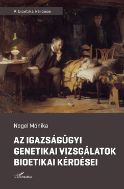 Nogel Mnika - Az igazsggyi genetikai vizsglatok bioetikai krdsei