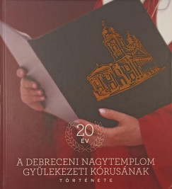 20 év - A debreceni nagytemplom gyülekezeti kórusának története + CD