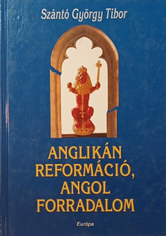 Sz�nt� Gy�rgy Tibor - Anglik�n reform�ci�, angol forradalom