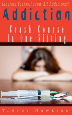 Trevor Hawkins - Addiction Crash Course In One Sitting