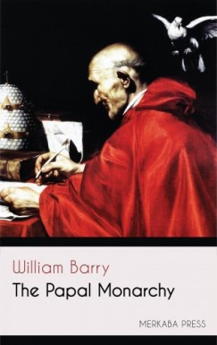 William Barry - The Papal Monarchy