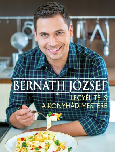 Bernáth József - Legyél te is a konyhád mestere