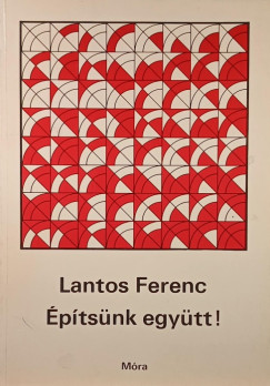 Lantos Ferenc - Építsünk együtt!