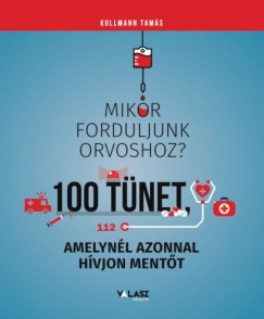 Dr. Kullmann Tam�s - Mikor forduljunk orvoshoz? - 100 t�net, amelyn�l azonnal h�vjon ment�t