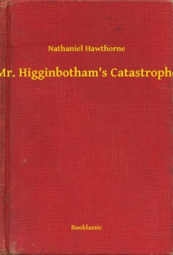 Nathaniel Hawthorne - Mr. Higginbotham's Catastrophe