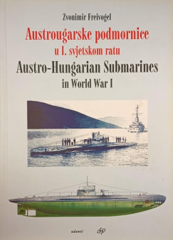 Zvonimir Freivogel - Austro-Hungarian Submarines in World War I.