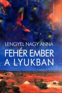 Lengyel Nagy Anna - Fehr ember a lyukban