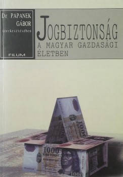 Papanek Gbor   (Szerk.) - Jogbiztonsg a magyar gazdasgban