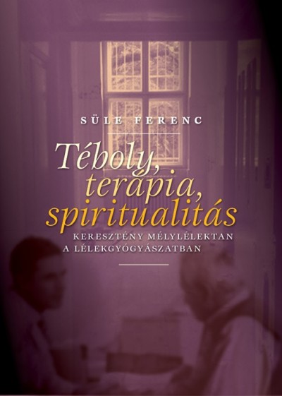 Könyv: Téboly, terápia, spiritualitás (Dr. Süle Ferenc)