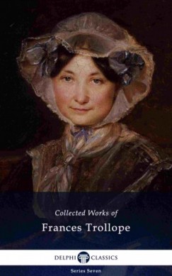 Frances Milton Trollope - Delphi Collected Works of Frances Trollope (Illustrated)