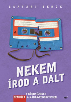 Csatri Bence - Nekem rod a dalt - A knnyzenei cenzra a Kdr-rendszerben