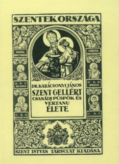 Dr. Karácsonyi János - Szent Gellért csanádi püspök és vértanú élete
