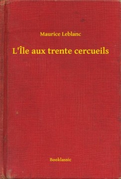 Maurice Leblanc - L �le aux trente cercueils