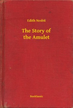 Edith Nesbit - The Story of the Amulet