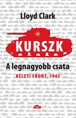 Lloyd Clark - Kurszk, a legnagyobb csata