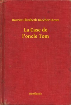 Harriet Elizabeth Beecher Stowe - La Case de l oncle Tom