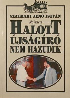 Szatmári Jenő István - (Majdnem) Halott újságíró nem hazudik