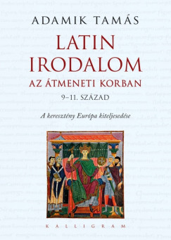 Adamik Tams - Latin irodalom az tmeneti korban (9-11. szzad)