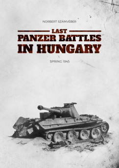Szmvber Norbert - Last Panzer Battles in Hungary
