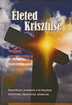 Verebn Srkzi Rka  (Szerk.) - leted Krisztus (Hogyan nzz szembe a mindennapok kzdelmeivel?)