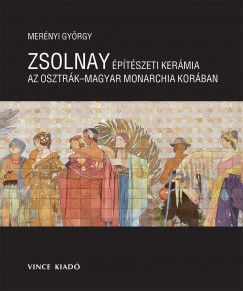 Mernyi Gyrgy - Zsolnay ptszeti kermia az Osztrk Magyar Monarchia Korban