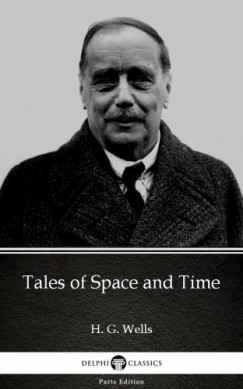 , Delphi Classics H. G. Wells - Tales of Space and Time by H. G. Wells (Illustrated)