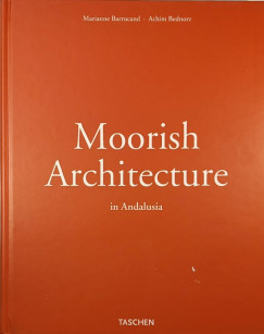Marianne Barrucand - Achim Bednorz - Moorish Architecture in Andalusia