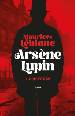 Maurice Leblanc - Arsene Lupin - Tigrisfogak