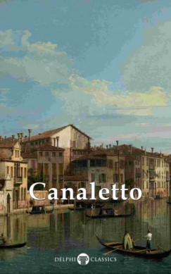 Peter Russell Giovanni Antonio Canal - Delphi Collected Works of Canaletto (Illustrated)