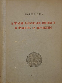 Moln�r Erik - A magyar t�rsadalom t�rt�nete az �skort�l az �rp�dkorig