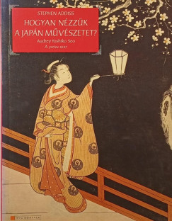 Stephen Addiss - Hogyan n�zz�k a jap�n m�v�szetet?