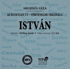 Hegedûs Géza - Hirtling István - István - Történelmi trilógia I. regény - Hangoskönyv