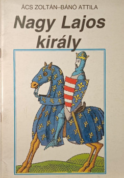 Ács Zoltán - Bánó Attila - Nagy Lajos király