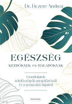 Dr. Ficzere Andrea - Egszsg kezdknek s haladknak