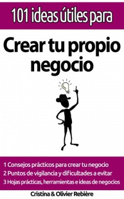 Olivier Rebiere Cristina Rebiere - 101 ideas útiles para... Crear tu propio negocio