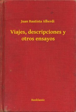 Juan Bautista Alberdi - Viajes, descripciones y otros ensayos