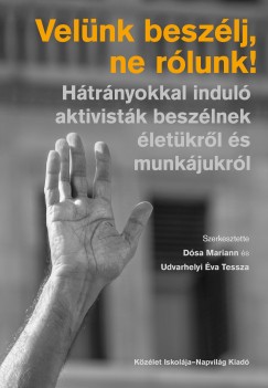 Dósa Mariann (SZERK.) - Udvarhelyi Éva Tessza (Szerk.) - Velünk beszélj, ne rólunk