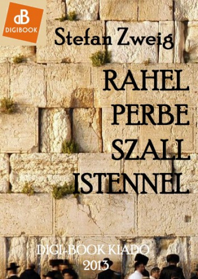 Zweig Stefan - Stefan Zweig - Ráhel perbe száll Istennel