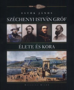 Estk Jnos - Szchenyi Istvn grf lete s kora