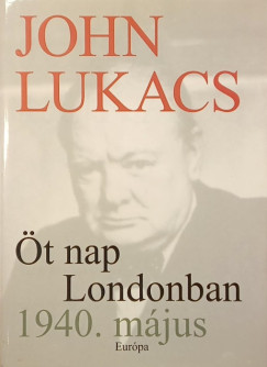 John Lukacs - Öt nap londonban 1940. május