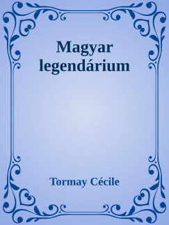 Tormay Ccile - Magyar legendrium