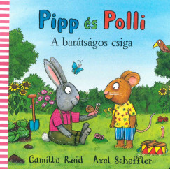Camilla Reid - Axel Scheffler - Pipp és Polli - A barátságos csiga
