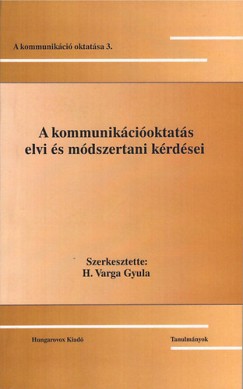 H. Varga Gyula   (Szerk.) - A kommunikcioktats elvi s mdszertani krdsei