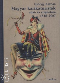 Gyngy Klmn   (Szerk.) - Magyar karikaturistk adat- s szigntra 1848-2007