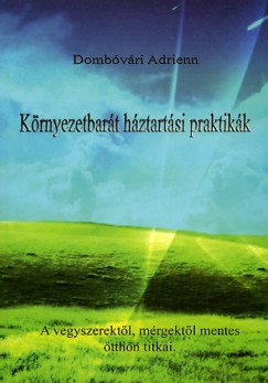 Dombvri Adrienn - Krnyezetbart hztartsi praktikk - A vegyszerektl, mrgektl mentes otthon titkai