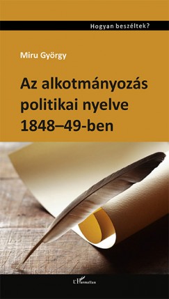 Miru Gy�rgy - Az alkotm�nyoz�s politikai nyelve 1848-49-ben